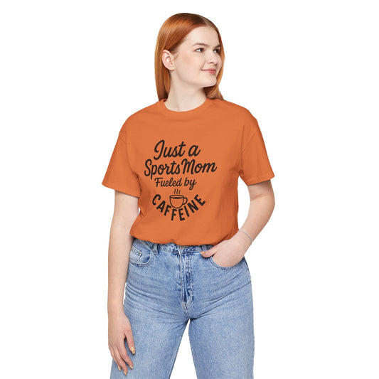 Sports Mom Tee - Just a Sports Mom Fueled by Caffeine, Perfect Gift for Sports Parents, Casual Wear, Unique Mom T-Shirt